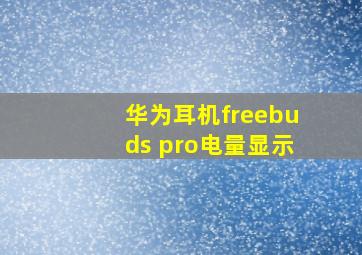 华为耳机freebuds pro电量显示